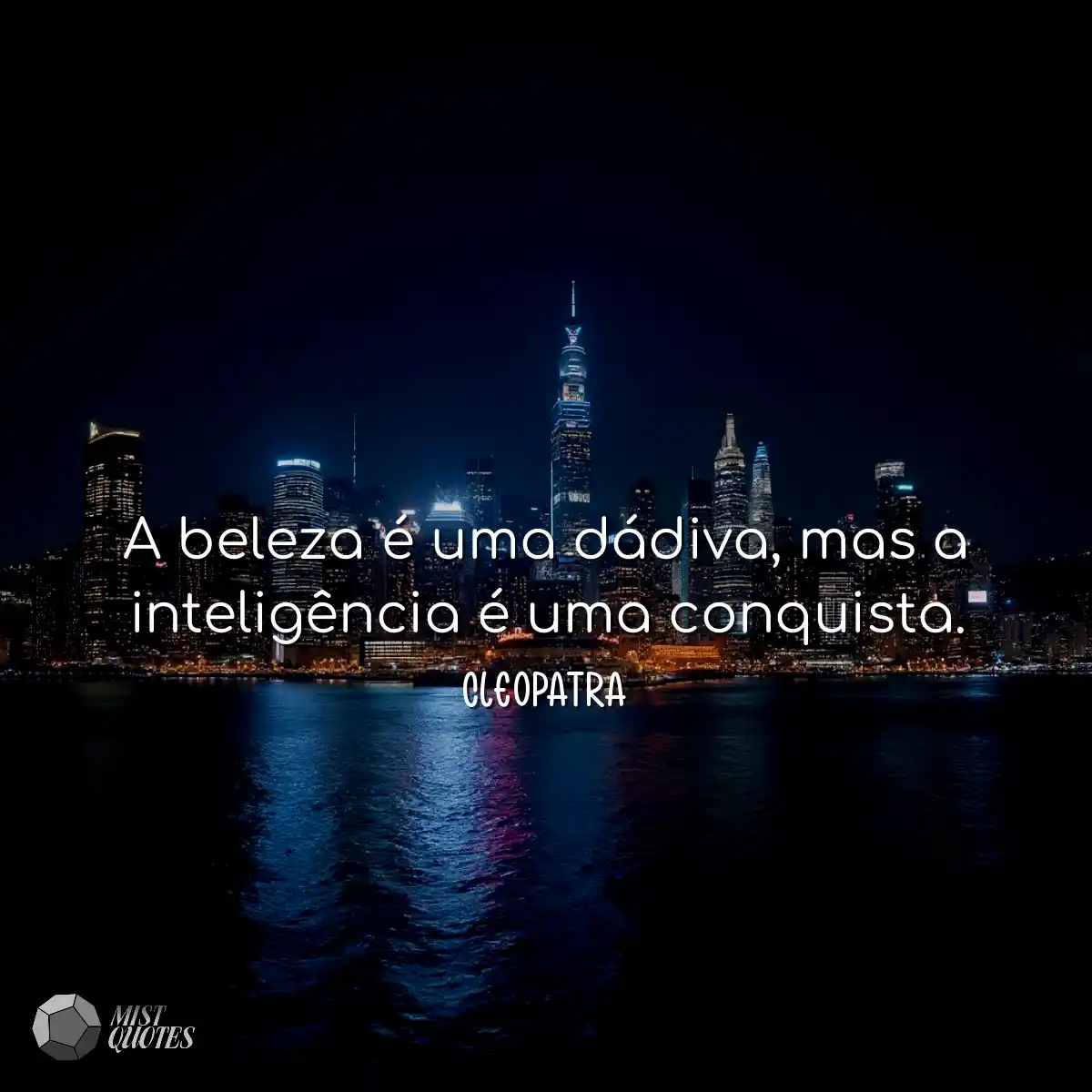 A beleza é uma dádiva, mas a inteligência é uma co