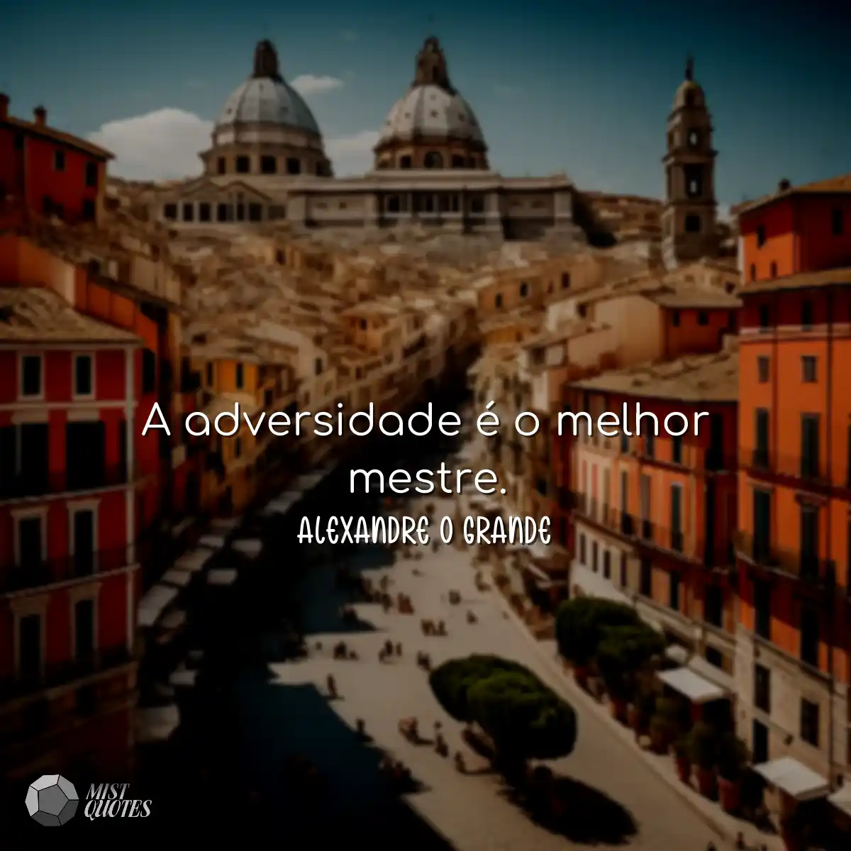 A adversidade é o melhor mestre.