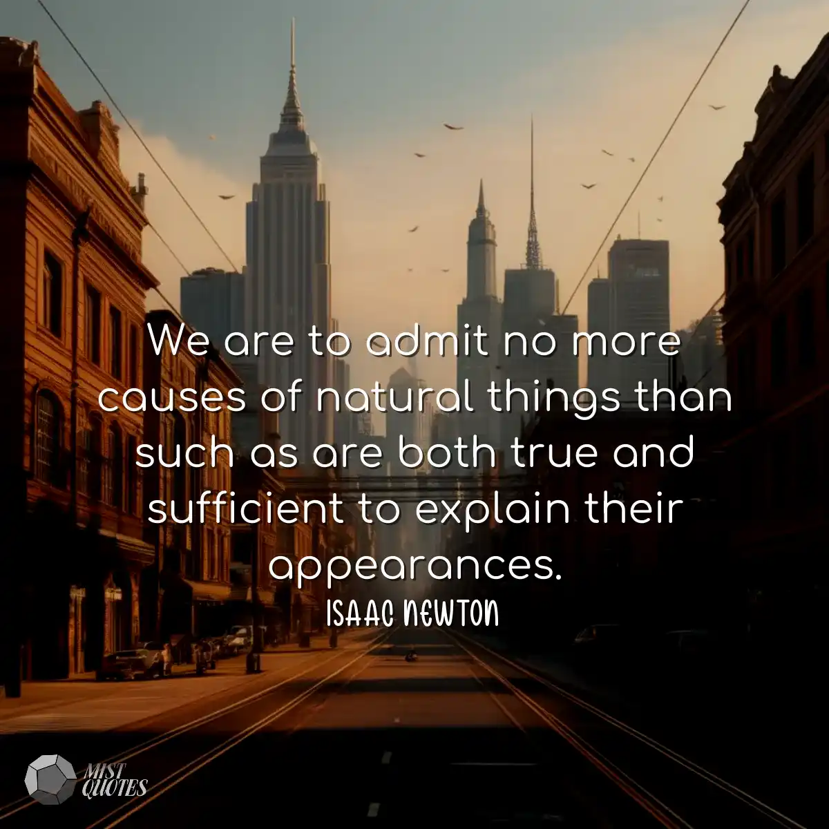 We are to admit no more causes of natura