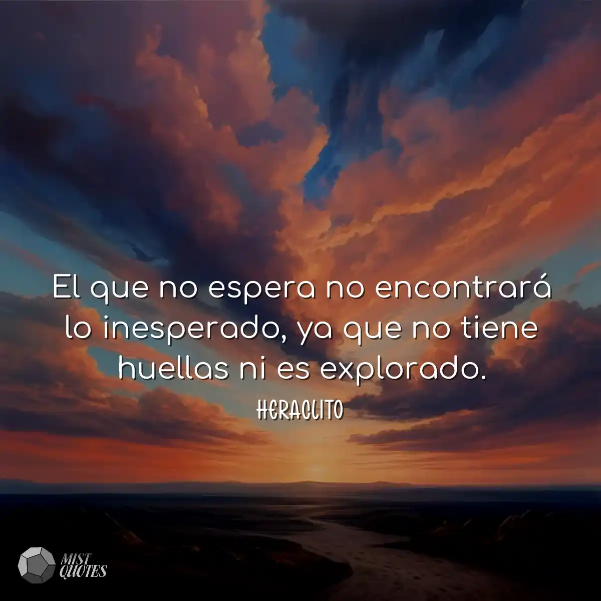El que no espera no encontrará lo inesperado, ya q