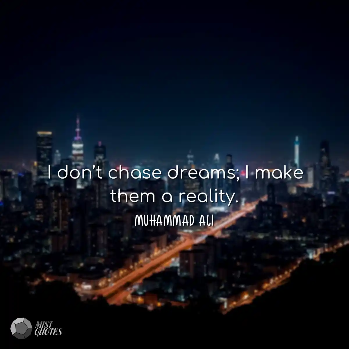 I don’t chase dreams; I make them a reality.