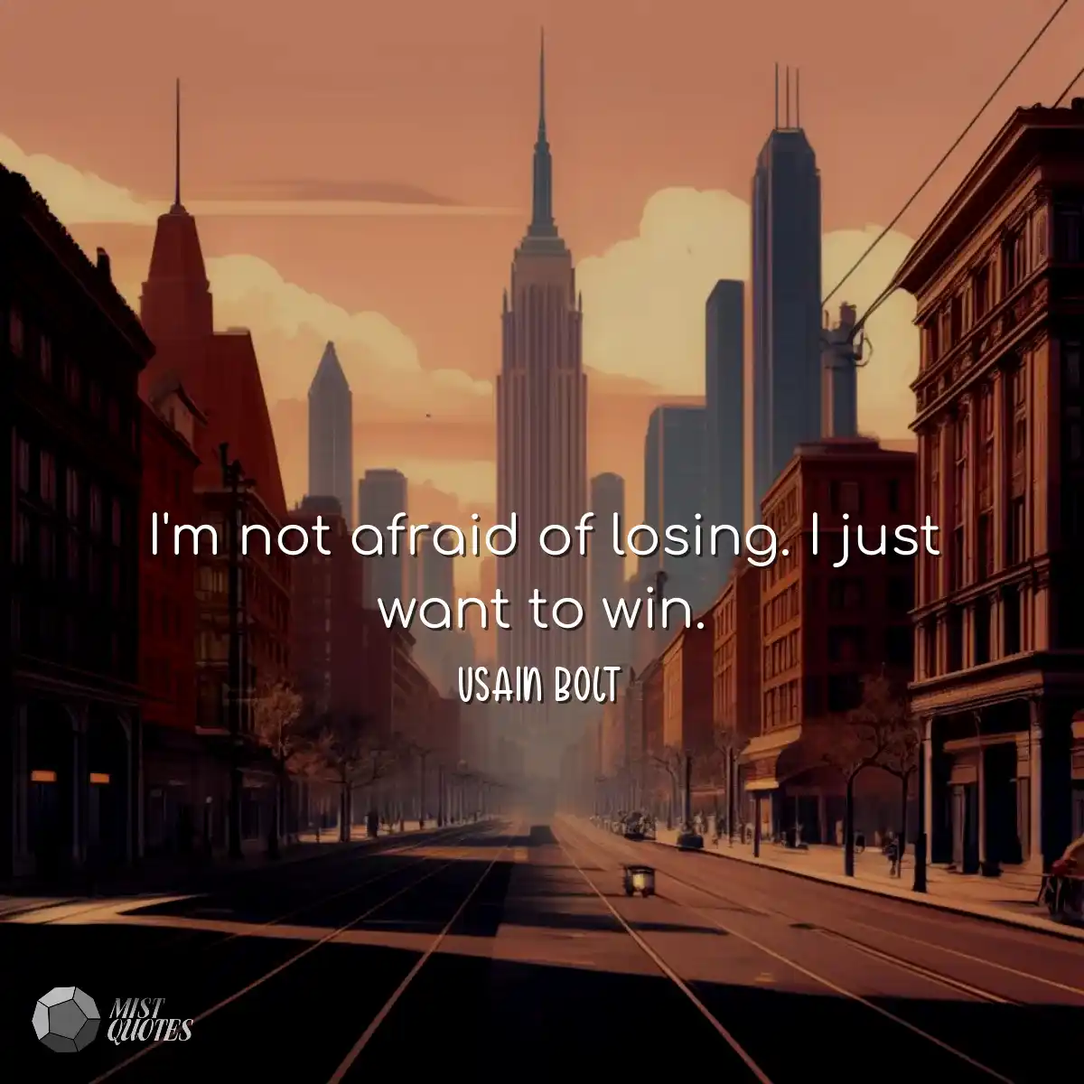 I'm not afraid of losing. I just want to