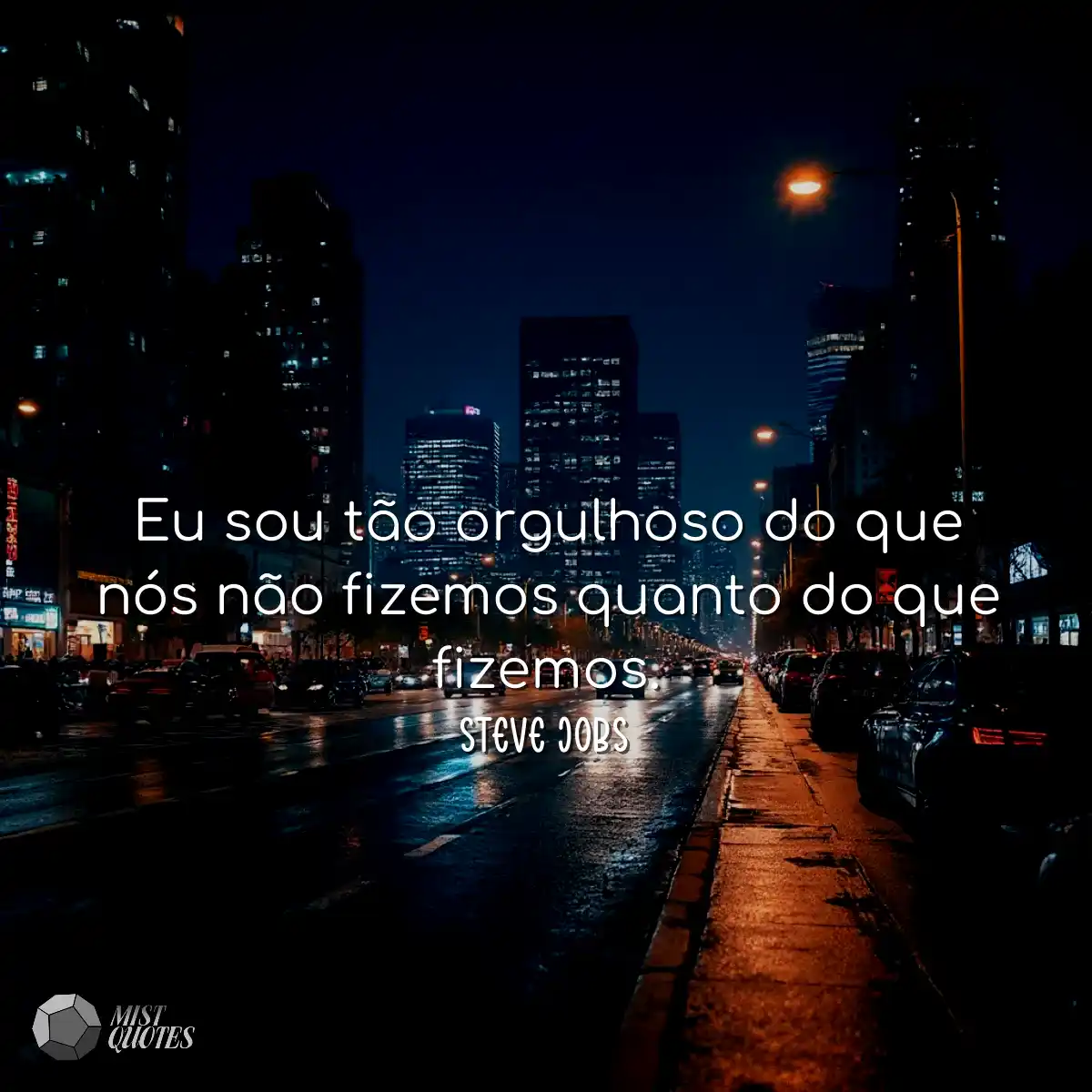 Eu sou tão orgulhoso do que nós não fizemos quanto