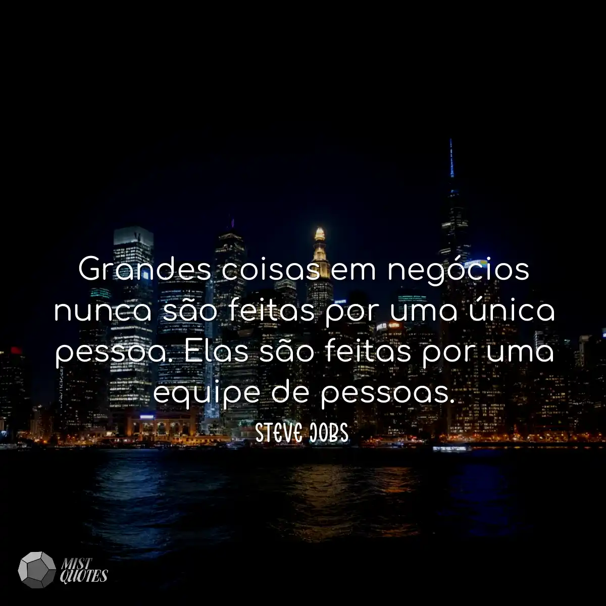 Grandes coisas em negócios nunca são feitas por um