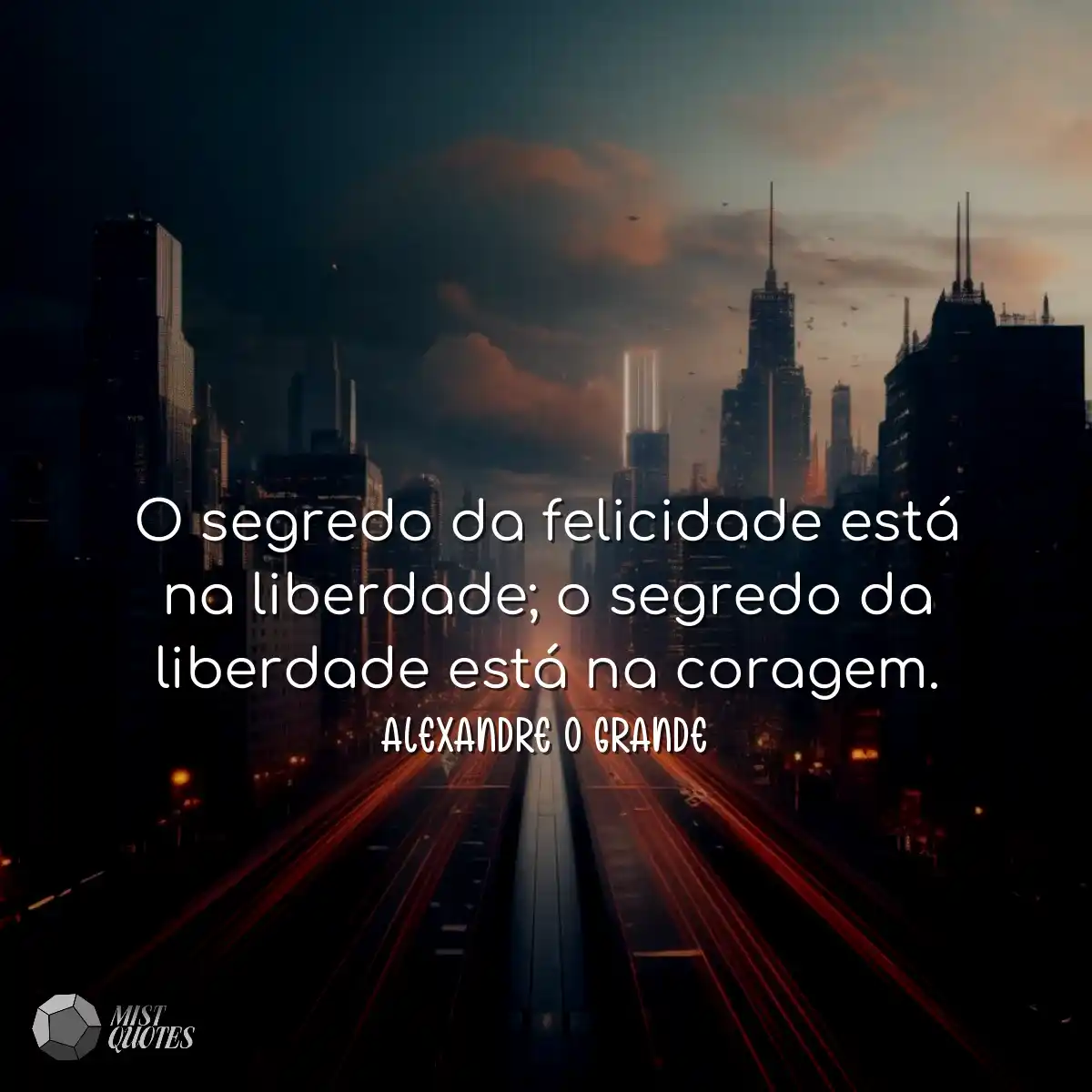 O segredo da felicidade está na liberdade; o segre