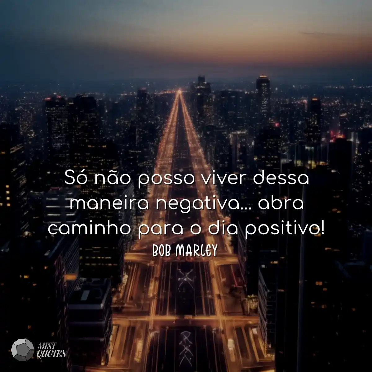 Só não posso viver dessa maneira negativa... abra 