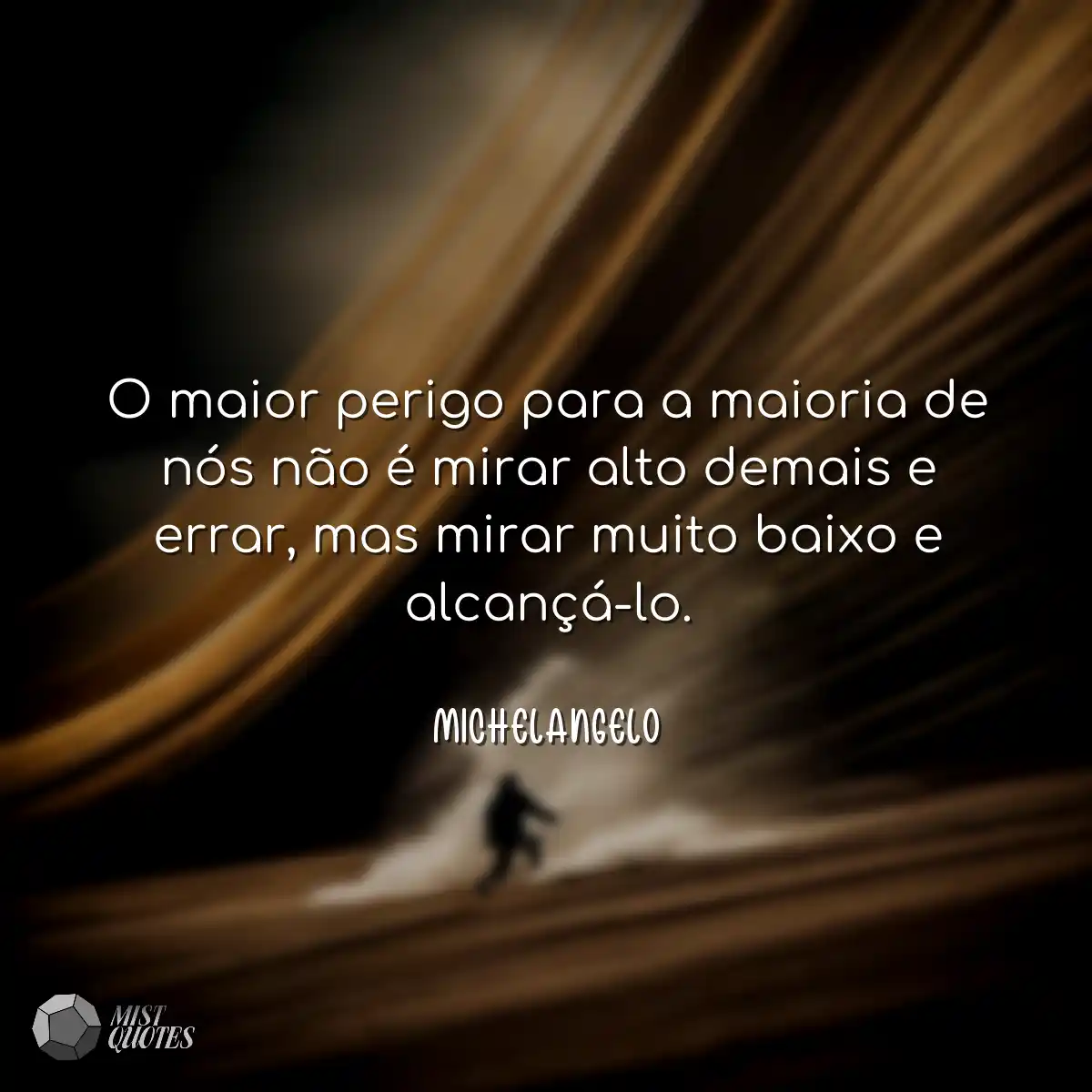 O maior perigo para a maioria de nós não é mirar a