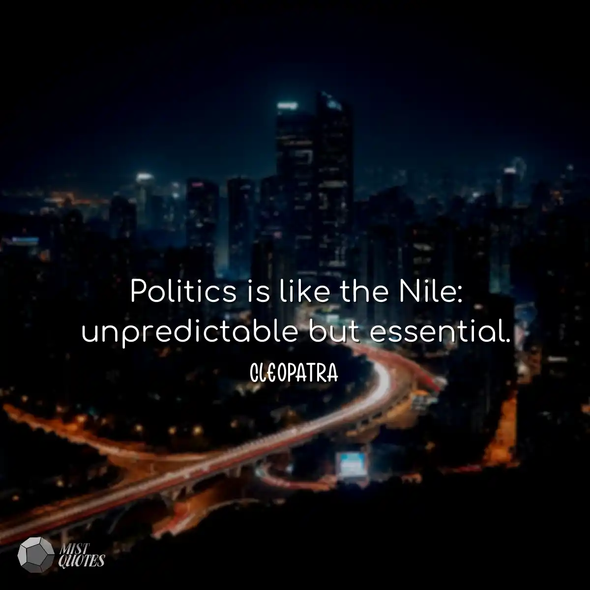 Politics is like the Nile: unpredictable but essen