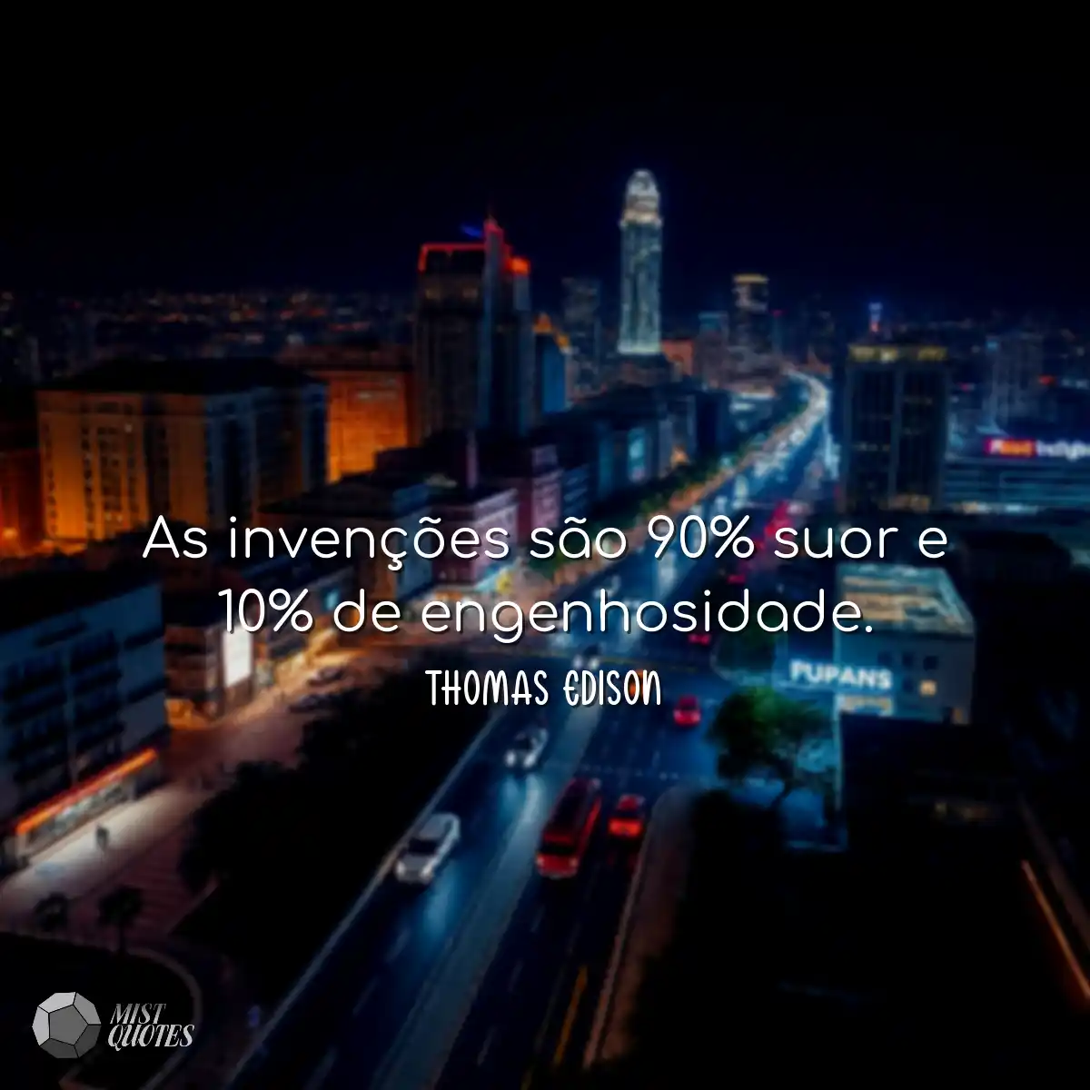 As invenções são 90% suor e 10% de engenhosidade.