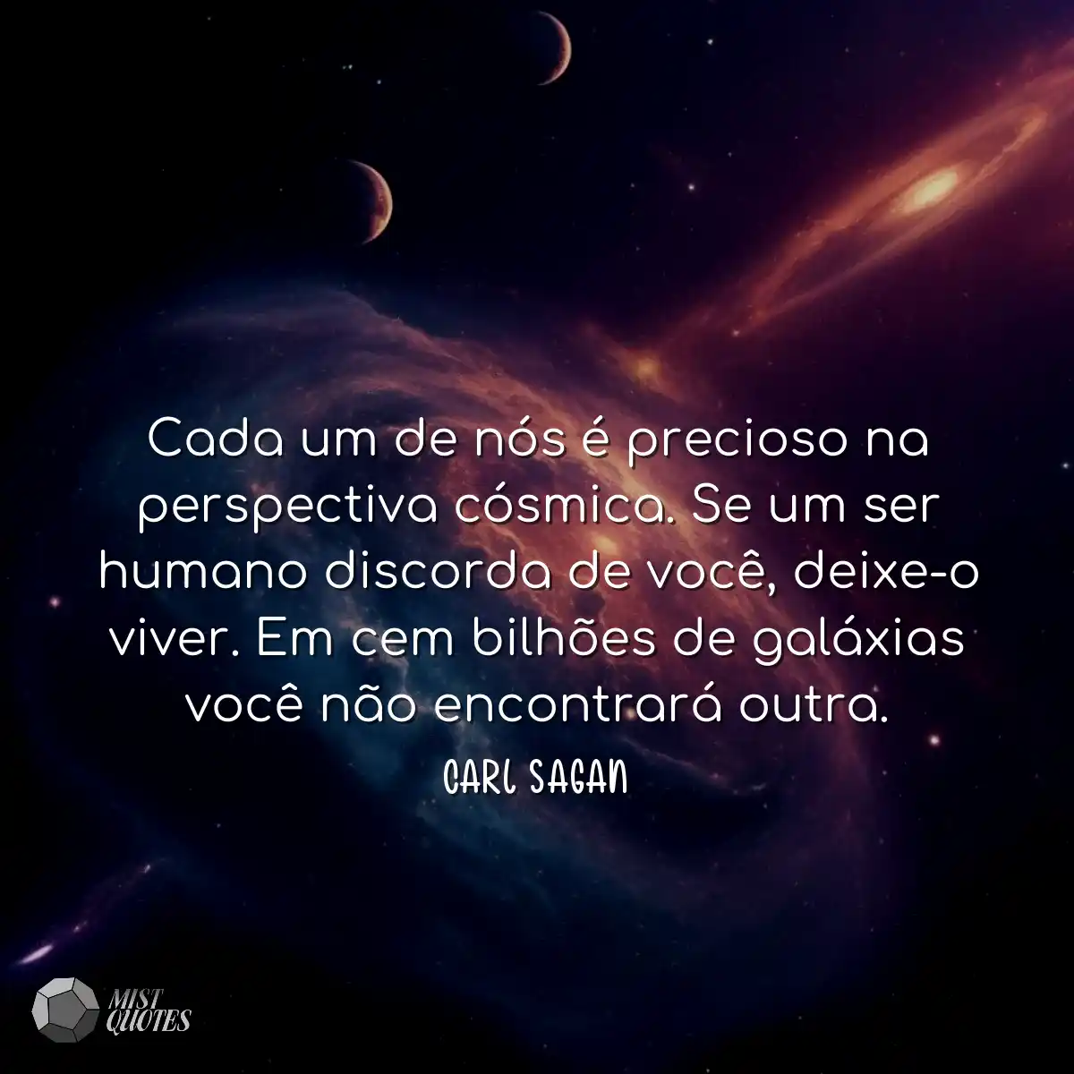 Cada um de nós é precioso na perspectiva cósmica. 