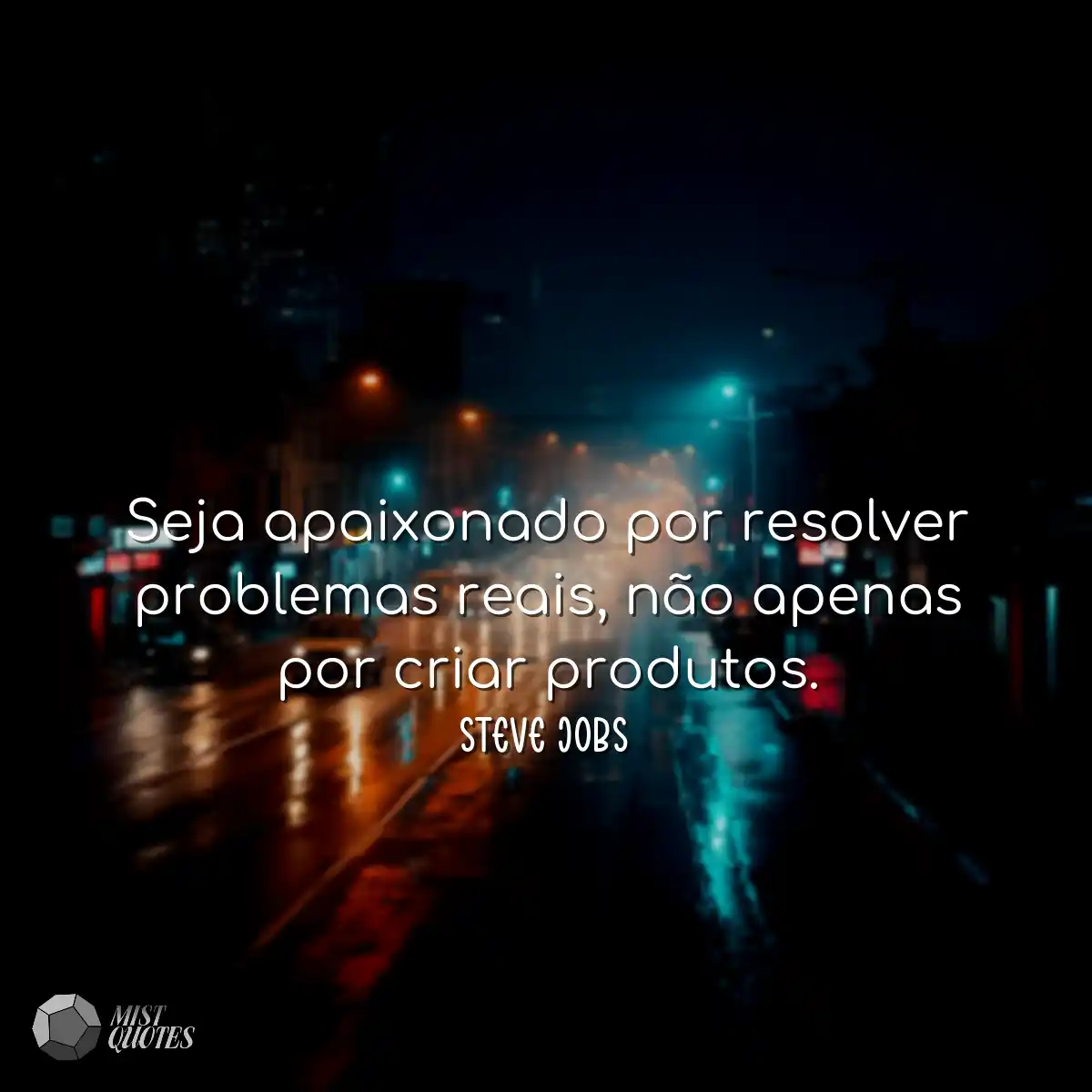 Seja apaixonado por resolver problemas reais, não 