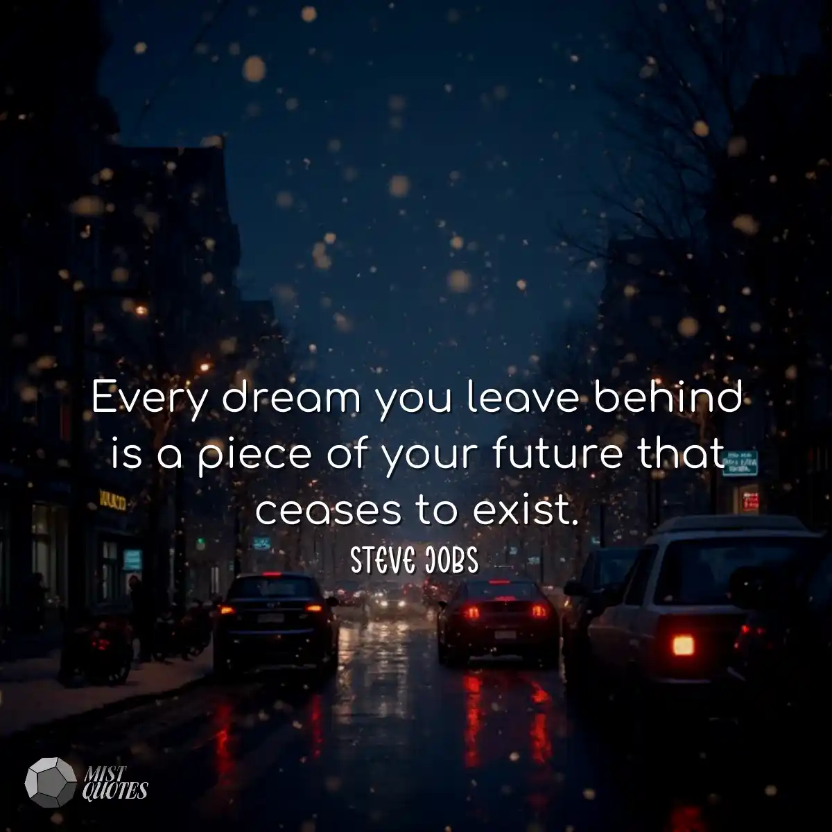 Every dream you leave behind is a piece 