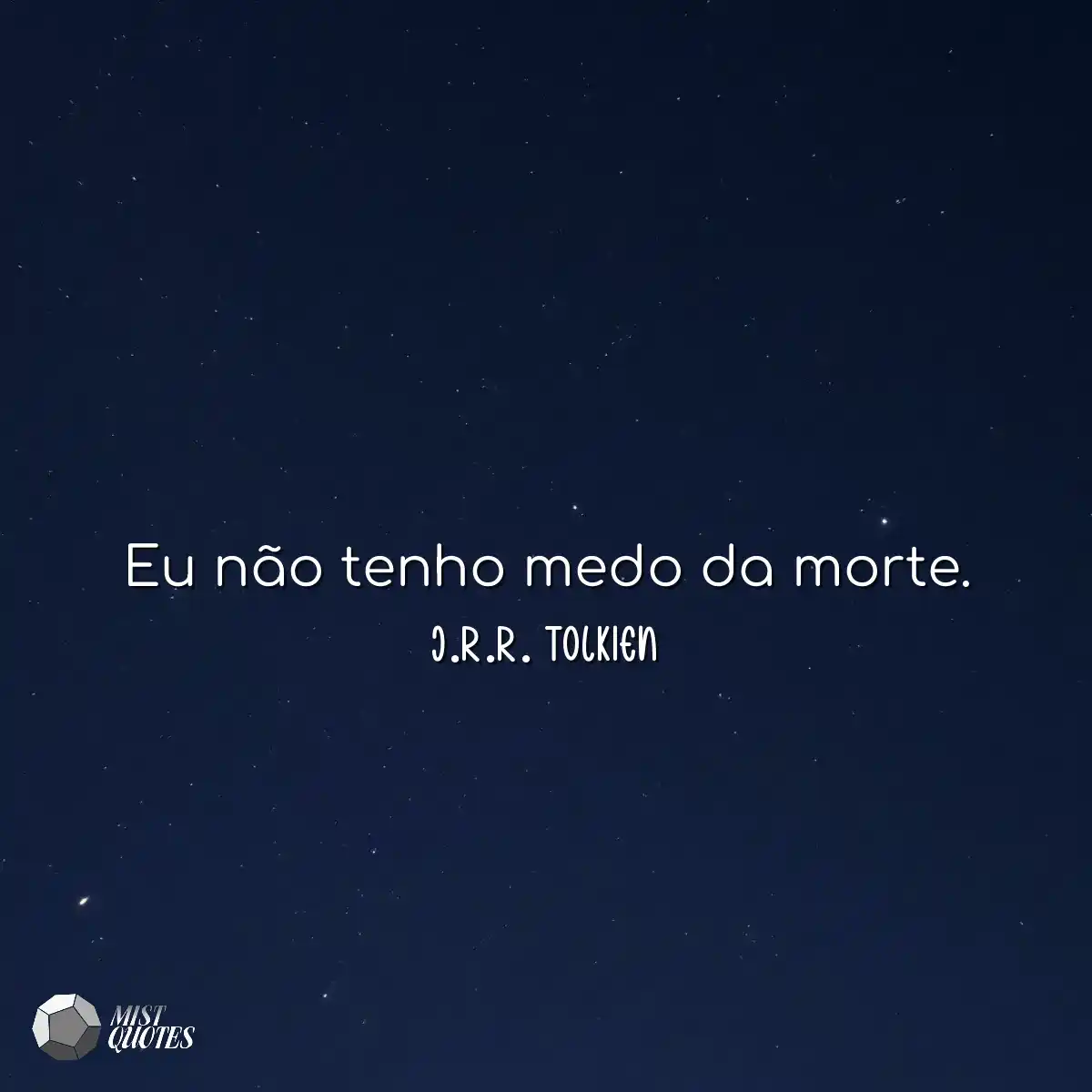 Eu não tenho medo da morte.
