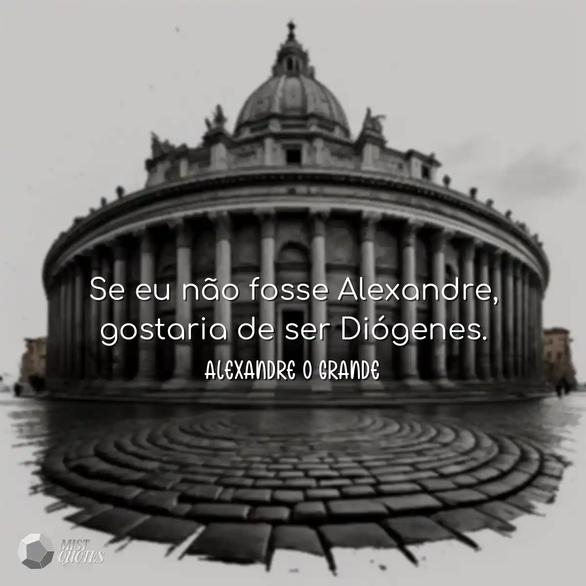 Se eu não fosse Alexandre, gostaria de ser Diógene