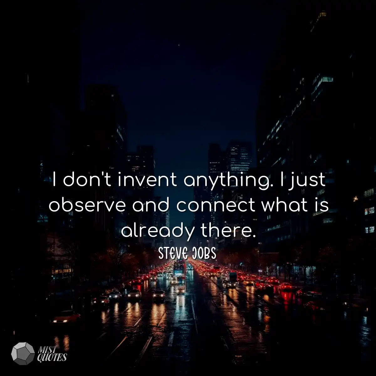 I don't invent anything. I just observe 