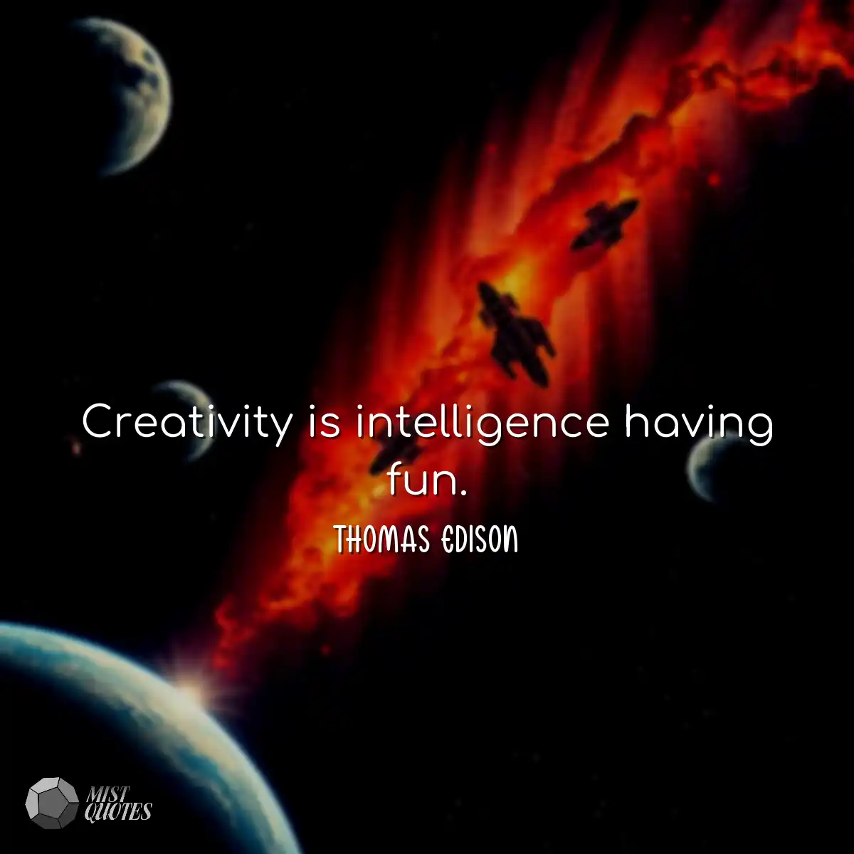 Creativity is intelligence having fun.