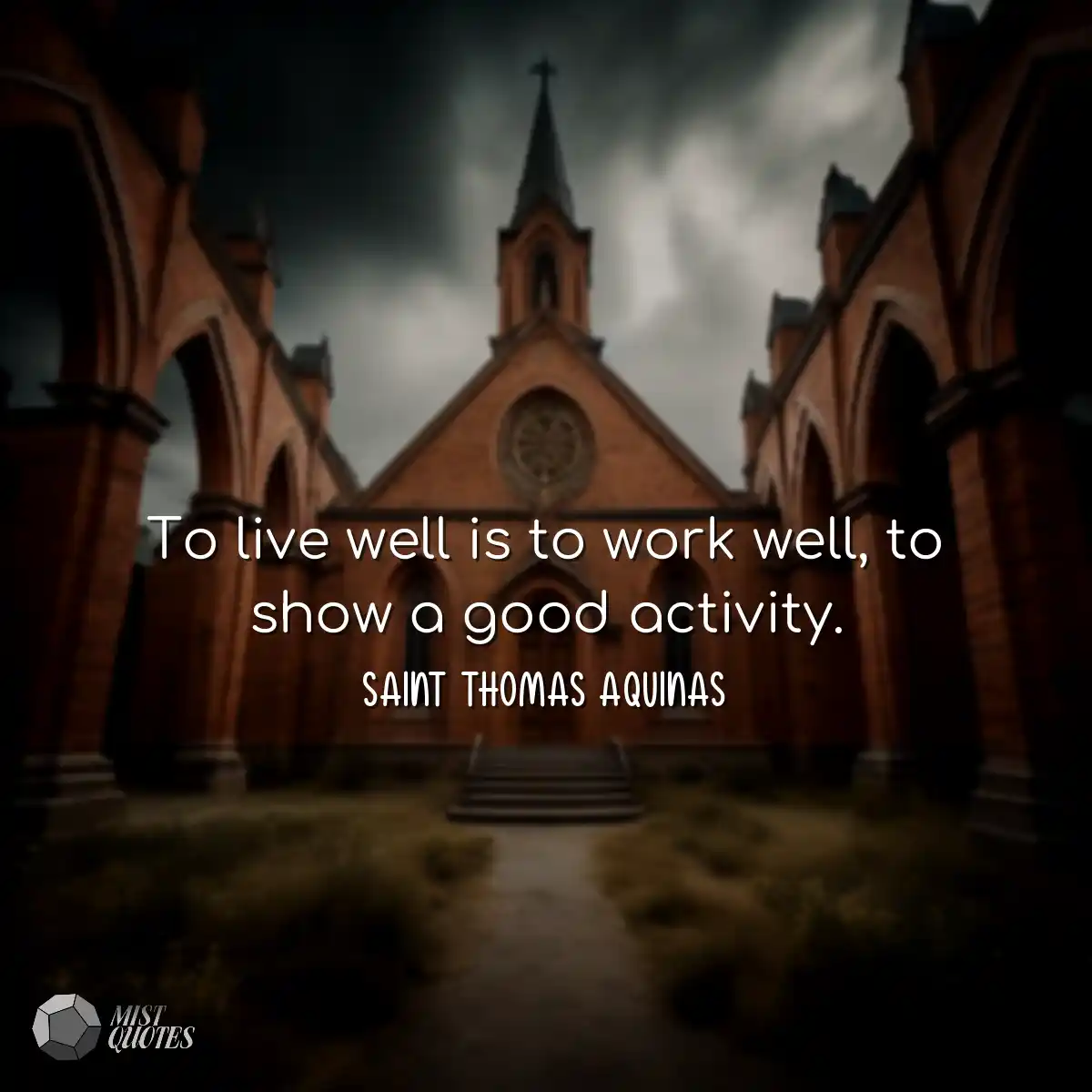 To live well is to work well, to show a good activ