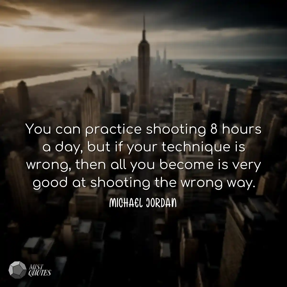 You can practice shooting 8 hours a day,
