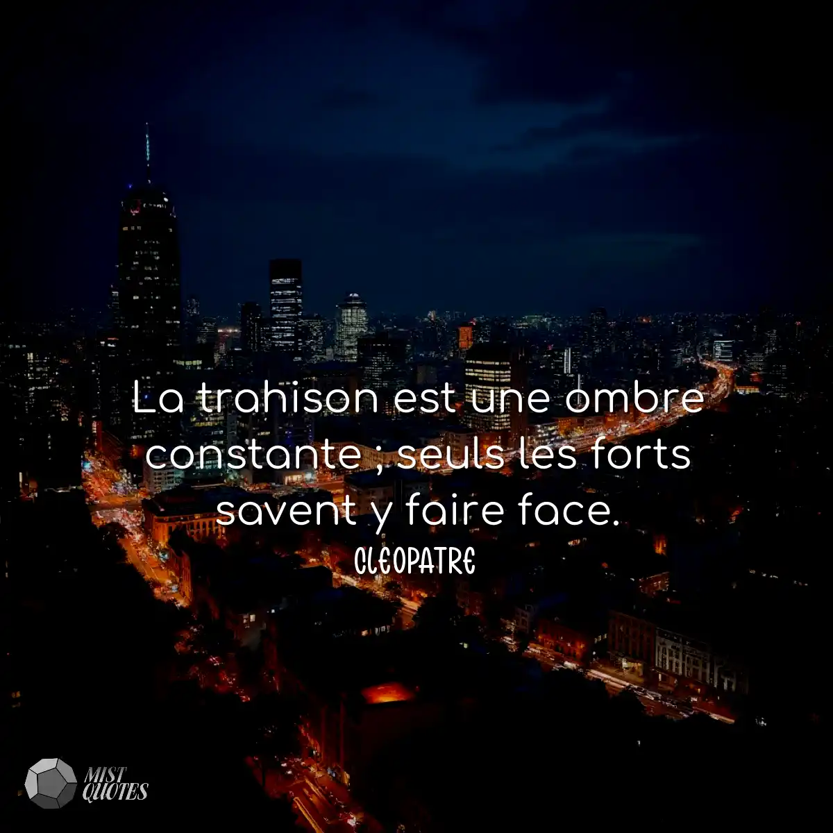 La trahison est une ombre constante ; seuls les fo