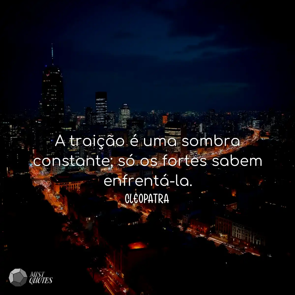 A traição é uma sombra constante; só os fortes sab