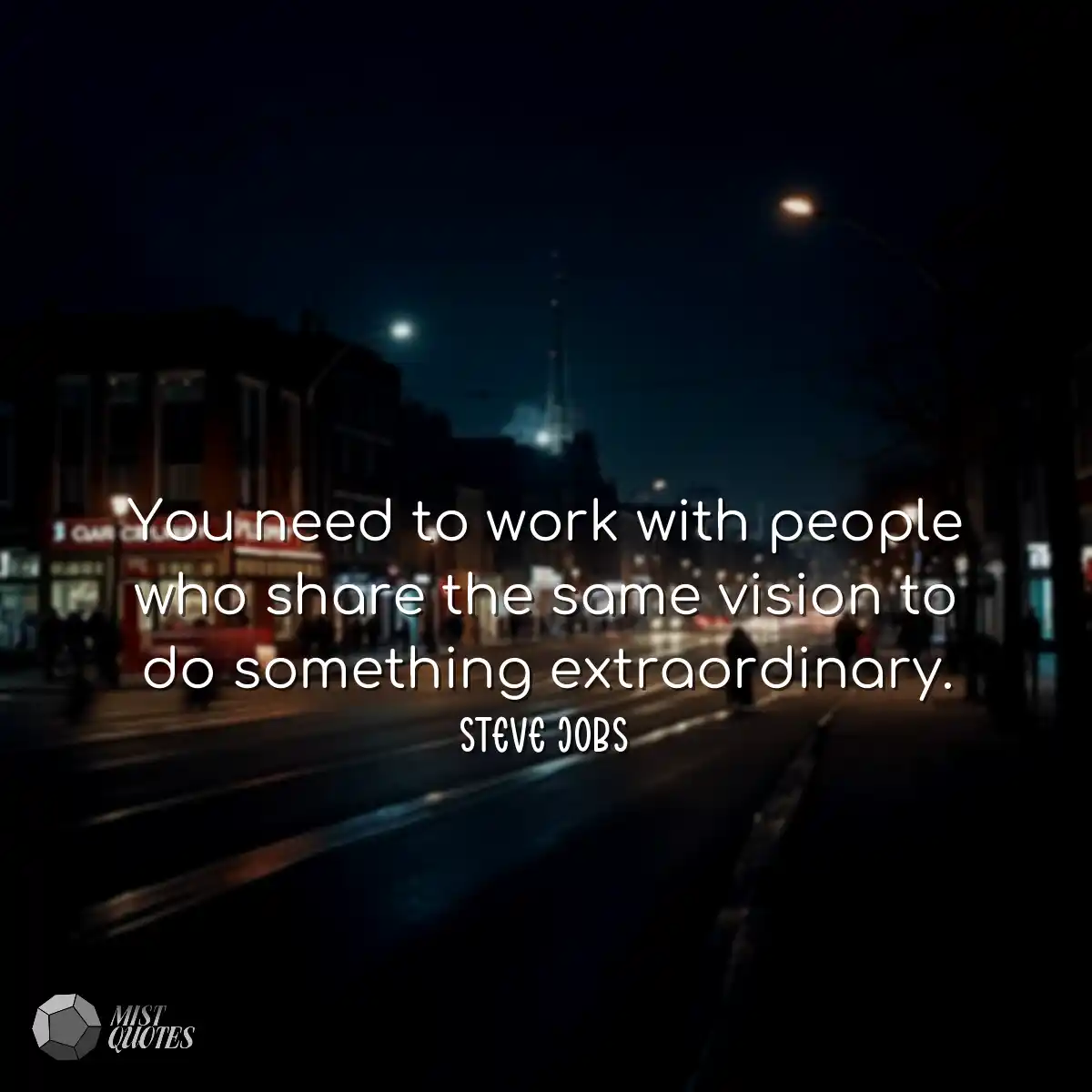 You need to work with people who share t