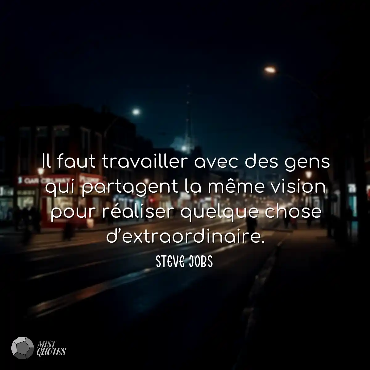 Il faut travailler avec des gens qui partagent la 