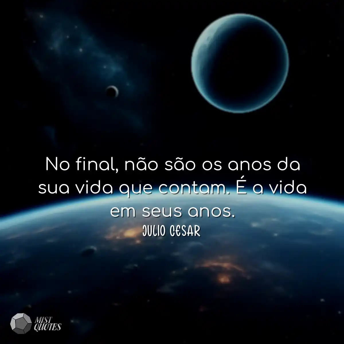 No final, não são os anos da sua vida que contam. 