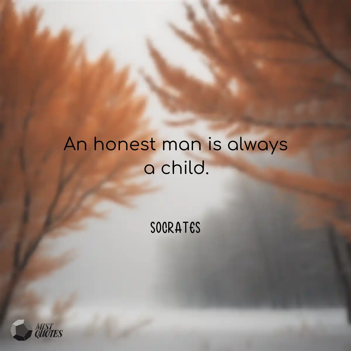 An honest man is always a child.