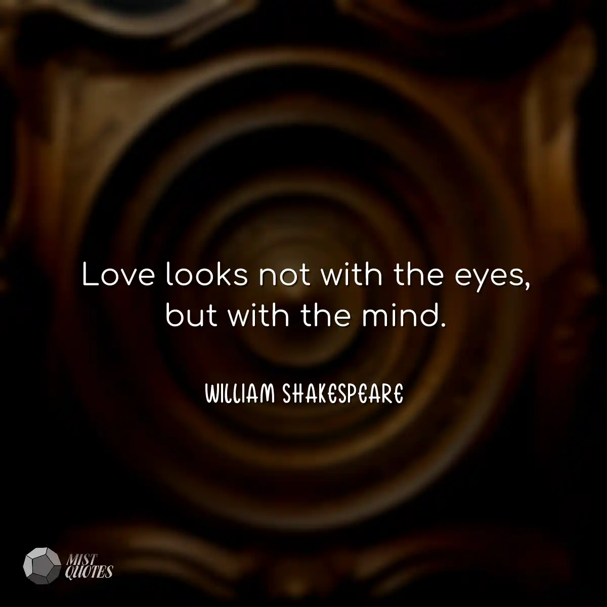 Love looks not with the eyes, but with the mind.