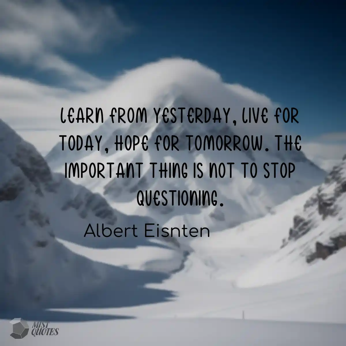 Learn from yesterday, live for today, ho