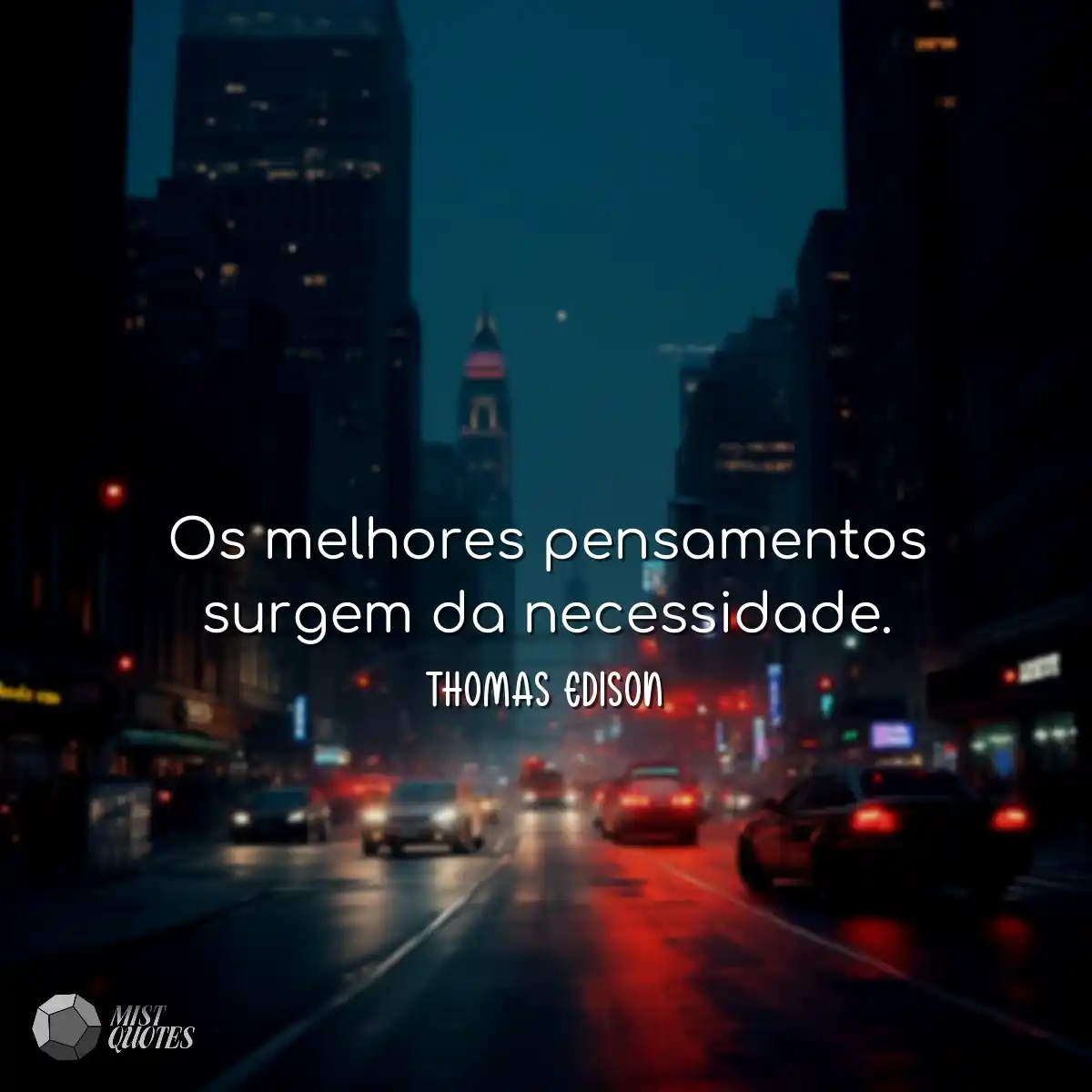 Os melhores pensamentos surgem da necessidade.