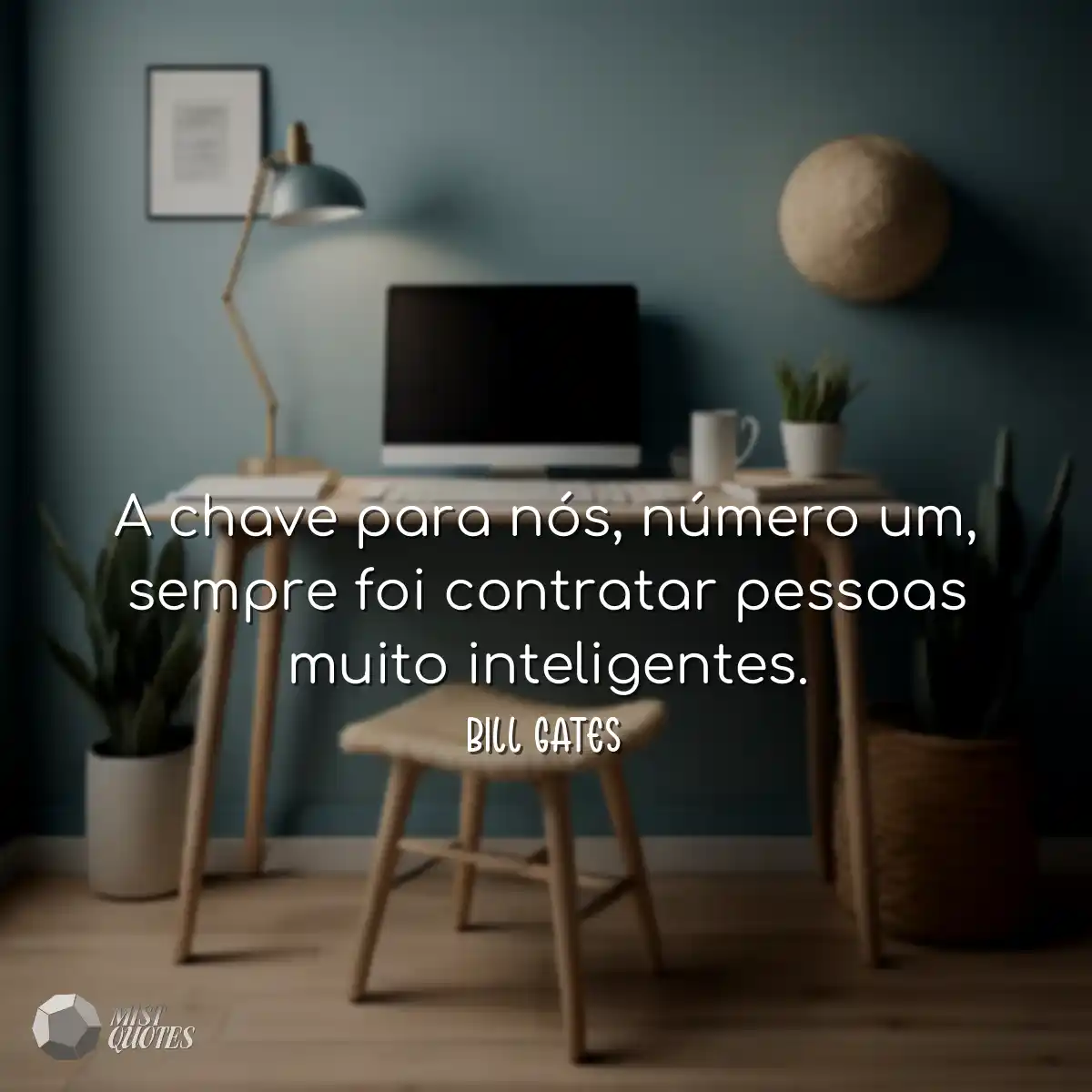A chave para nós, número um, sempre foi contratar 