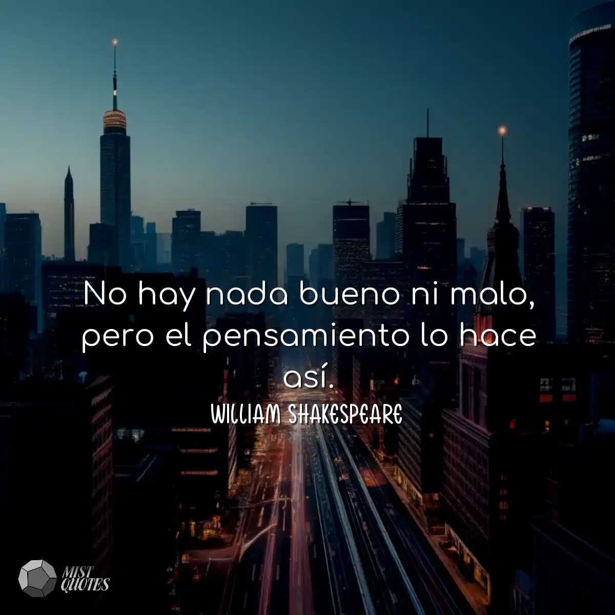 No hay nada bueno ni malo, pero el pensamiento lo 