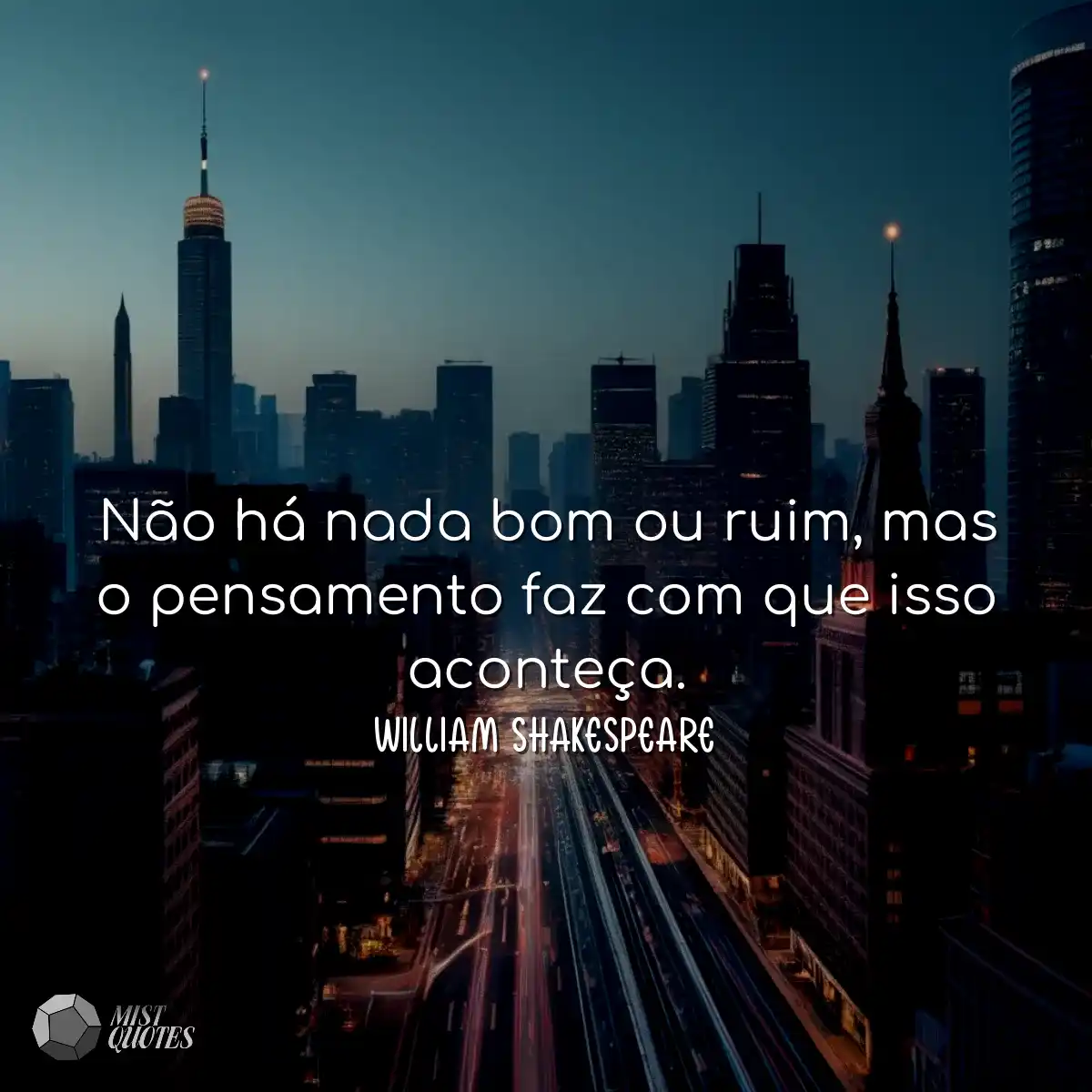 Não há nada bom ou ruim, mas o pensamento faz com 