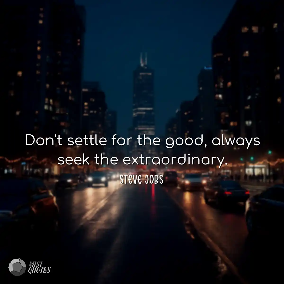 Don't settle for the good, always seek t
