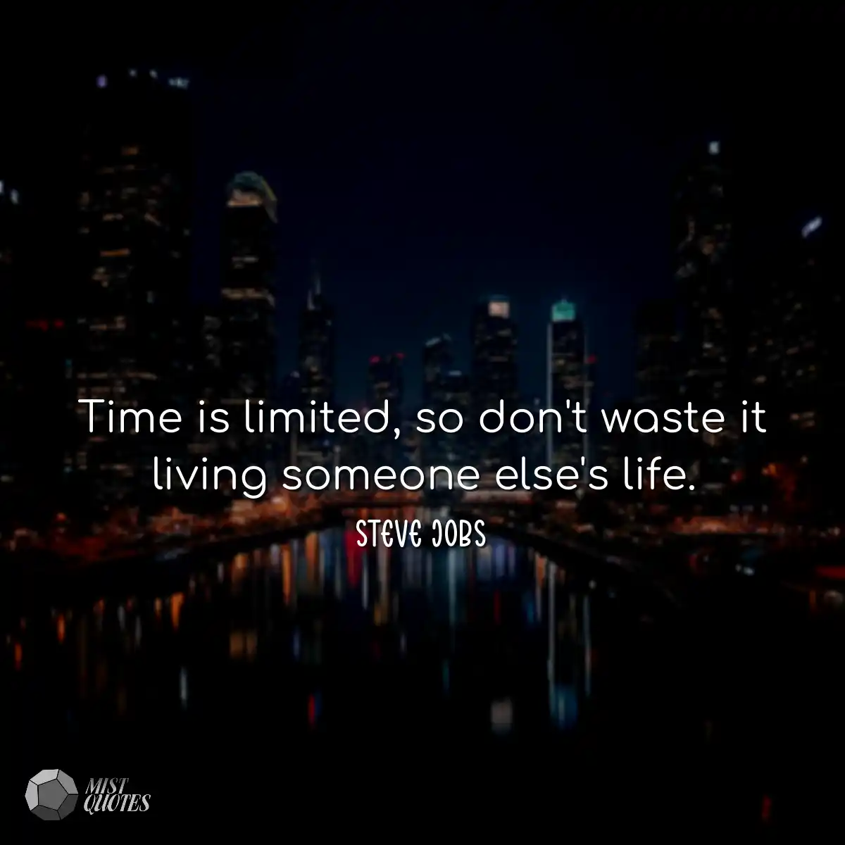 Time is limited, so don't waste it livin