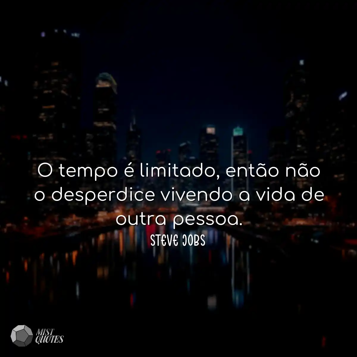 O tempo é limitado, então não o desperdice vivendo