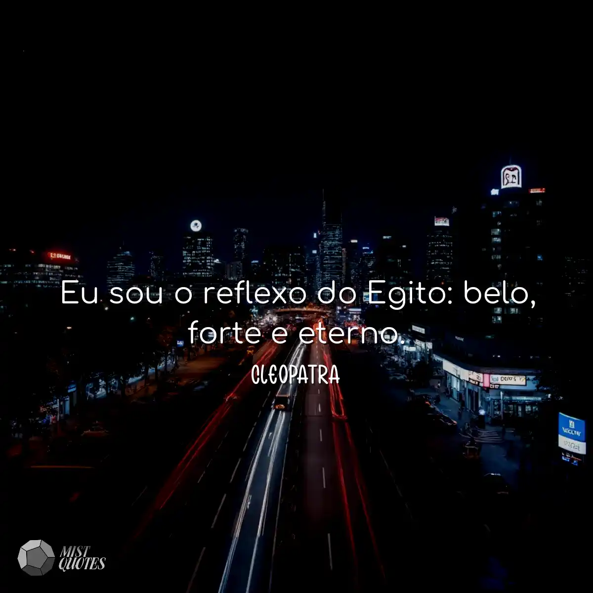 Eu sou o reflexo do Egito: belo, forte e eterno.