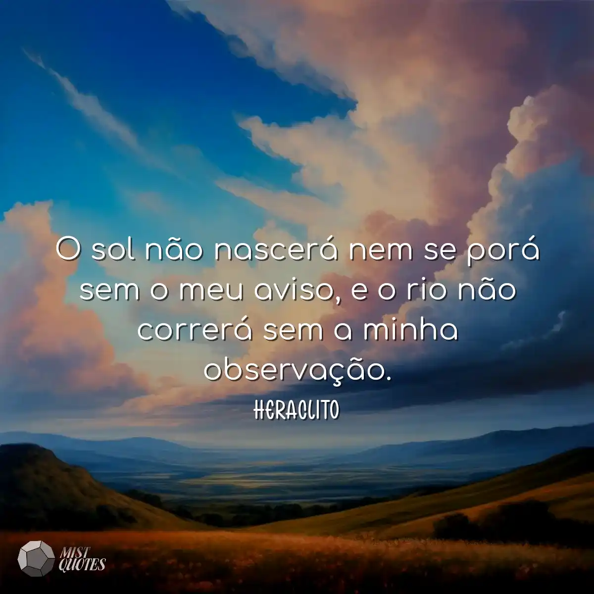 O sol não nascerá nem se porá sem o meu aviso, e o