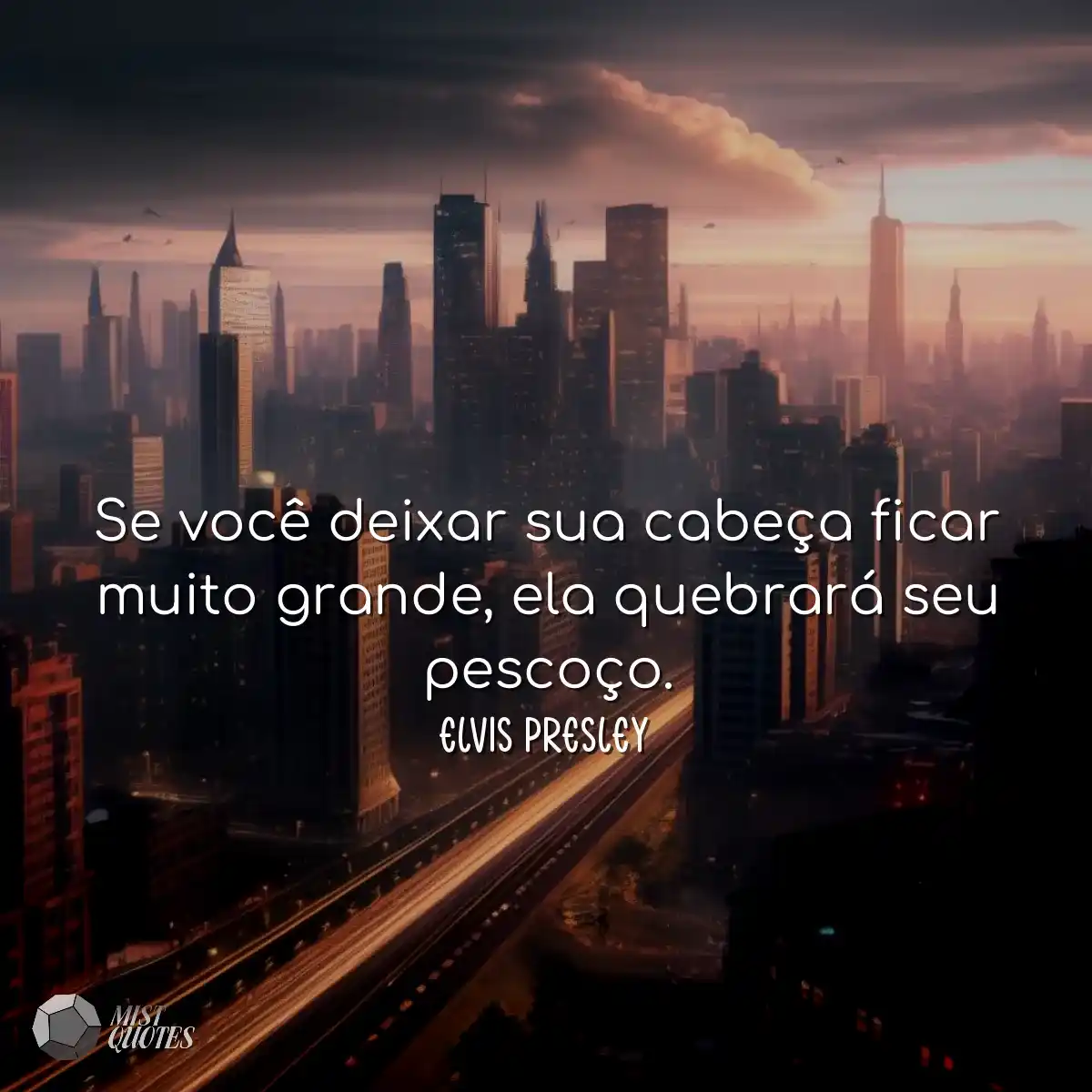 Se você deixar sua cabeça ficar muito grande, ela 