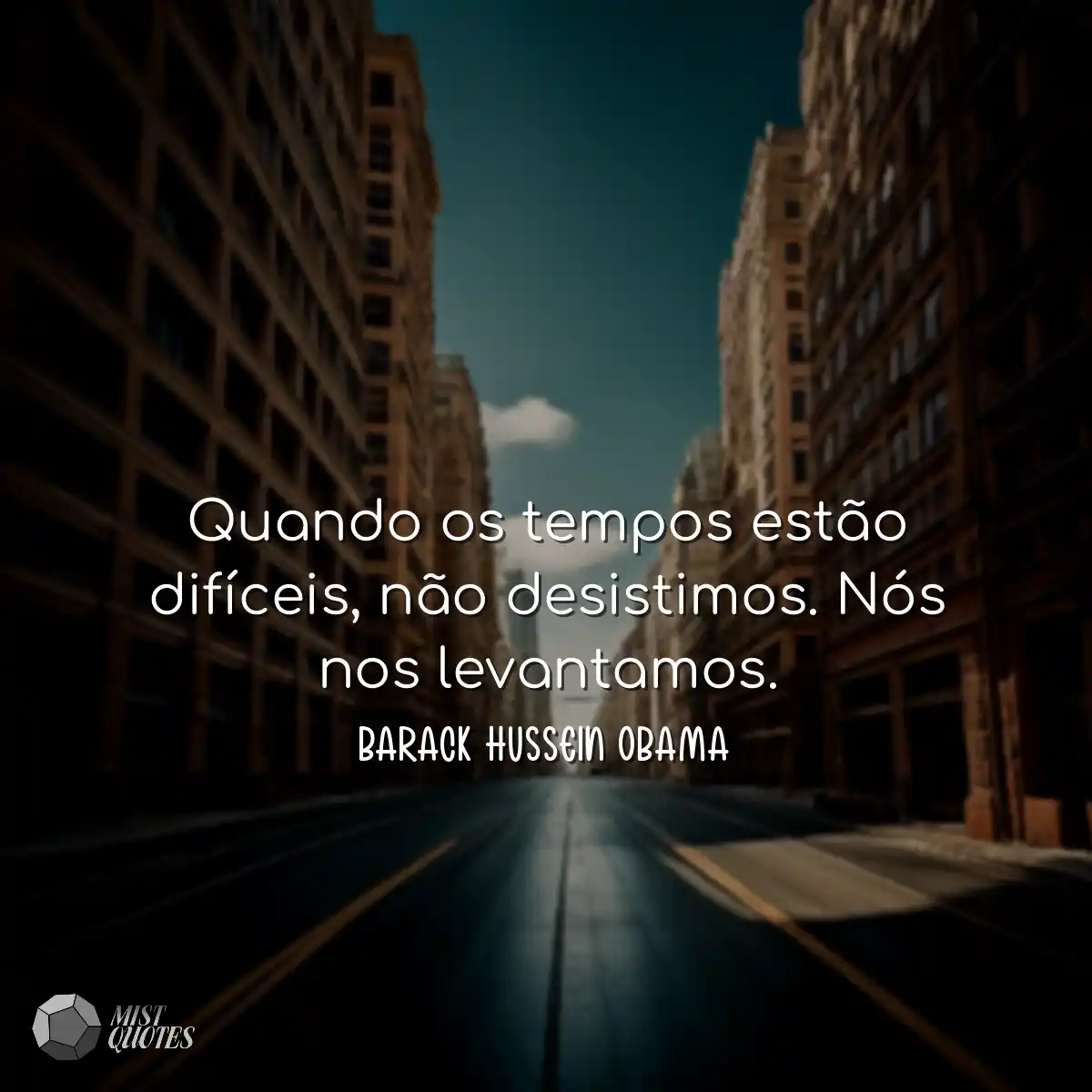 Quando os tempos estão difíceis, não desistimos. N