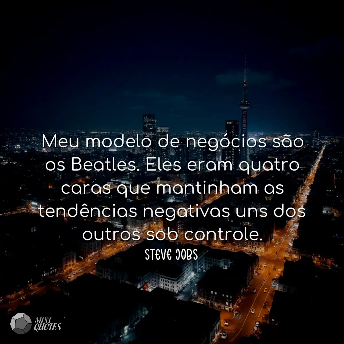 Meu modelo de negócios são os Beatles. Eles eram q
