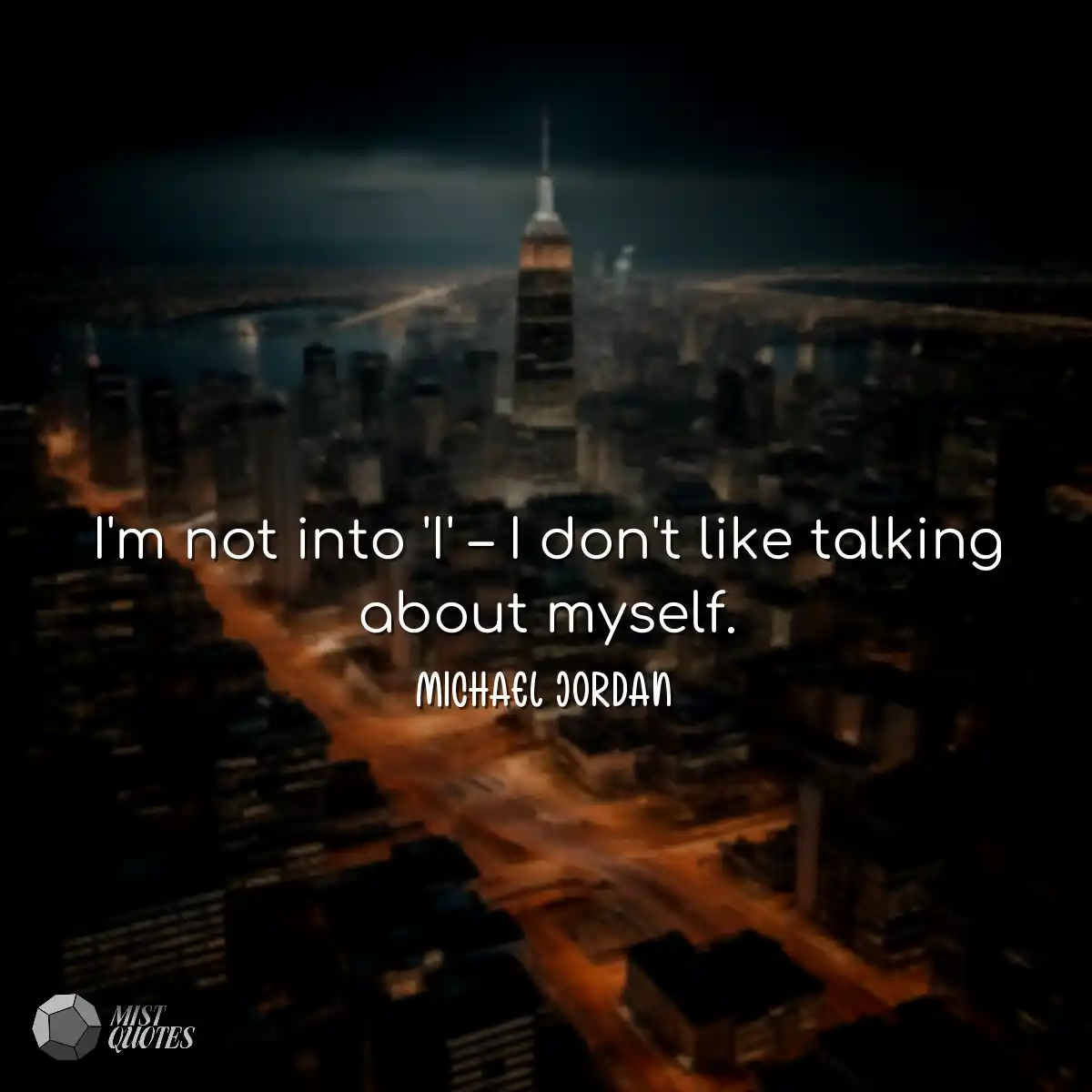 I'm not into 'I' – I don't like talkin