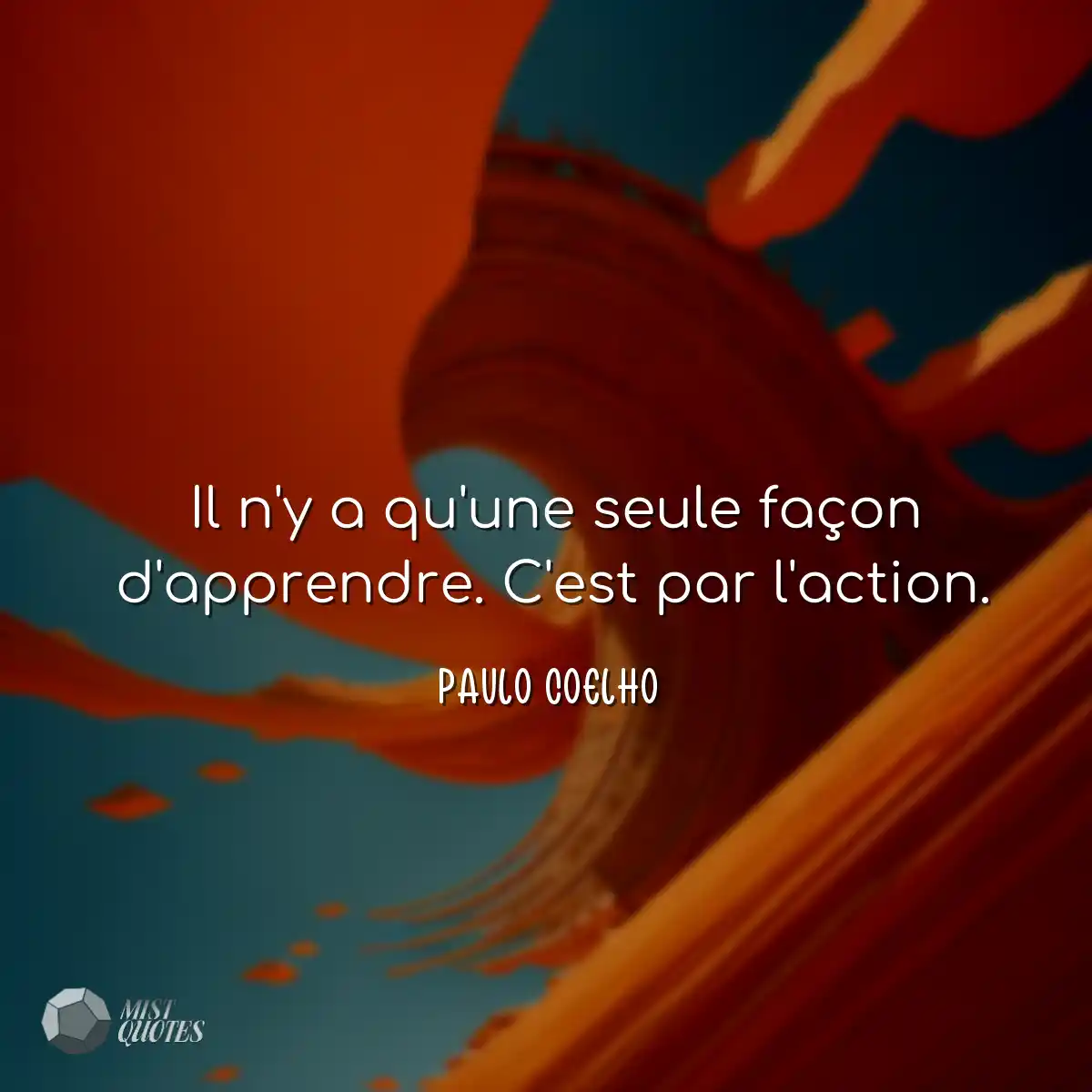 Il n'y a qu'une seule façon d'apprendre. C'est par