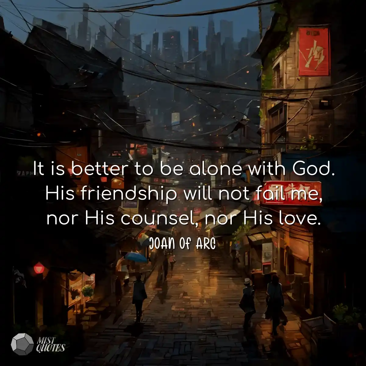 It is better to be alone with God. His friendship 