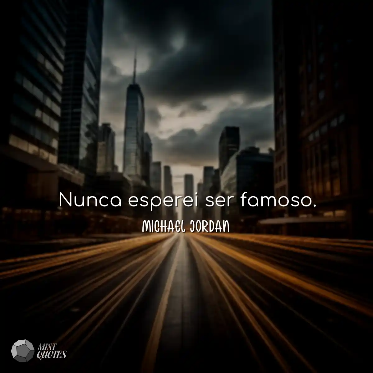 Nunca esperei ser famoso.