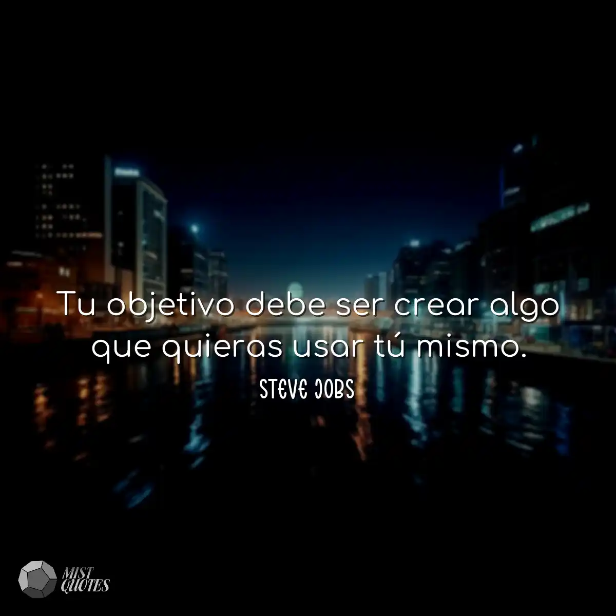 Tu objetivo debe ser crear algo que quie