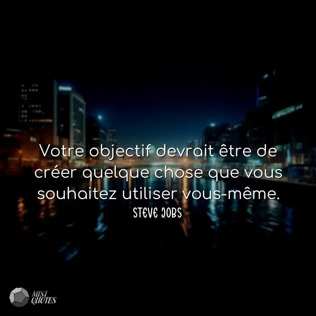 Votre objectif devrait être de créer quelque chose