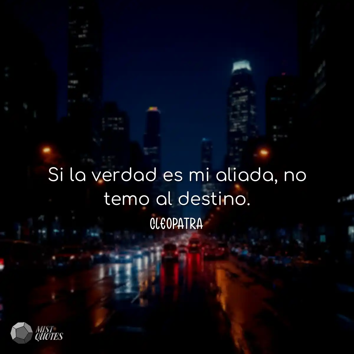 Si la verdad es mi aliada, no temo al destino.