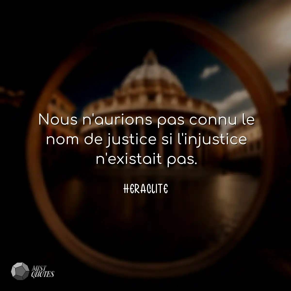 Nous n'aurions pas connu le nom de justice si l'in